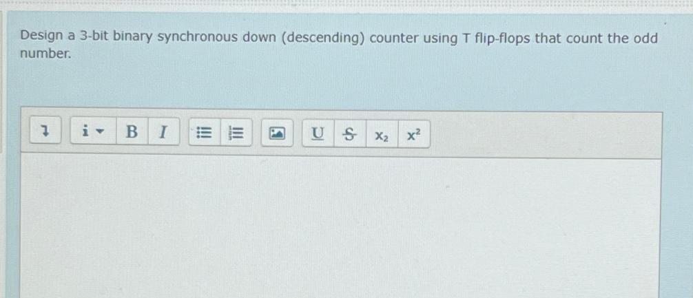  Design a 3-bit binary synchronous down (descending) counter using T flip-flops