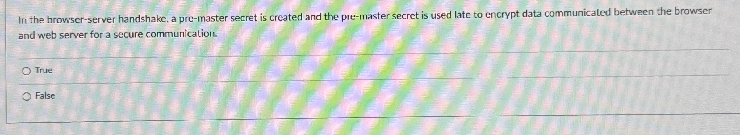  In the browser-server handshake, a pre-master secret is created and the