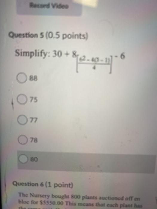  Record Video Question 5 (0.5 points) Simplify: 30 +8. *810-40- BB