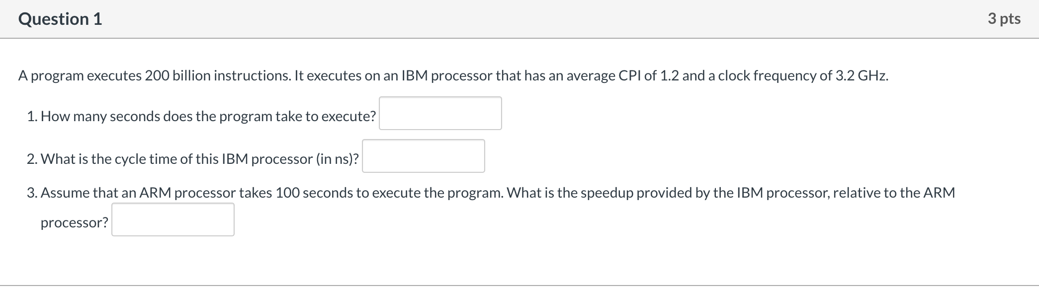  Question 1 3 pts A program executes 200 billion instructions. It