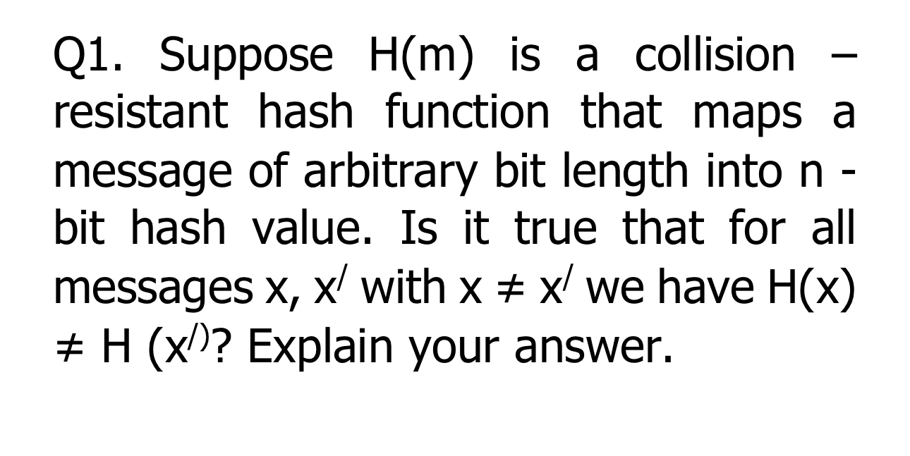  Q1. Suppose H(m) is a collision resistant hash function that maps