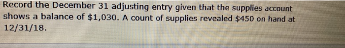  Record the December 31 adjusting entry given that the supplies account