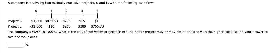  A company is analyzing two mutually exclusive projects, S and L,