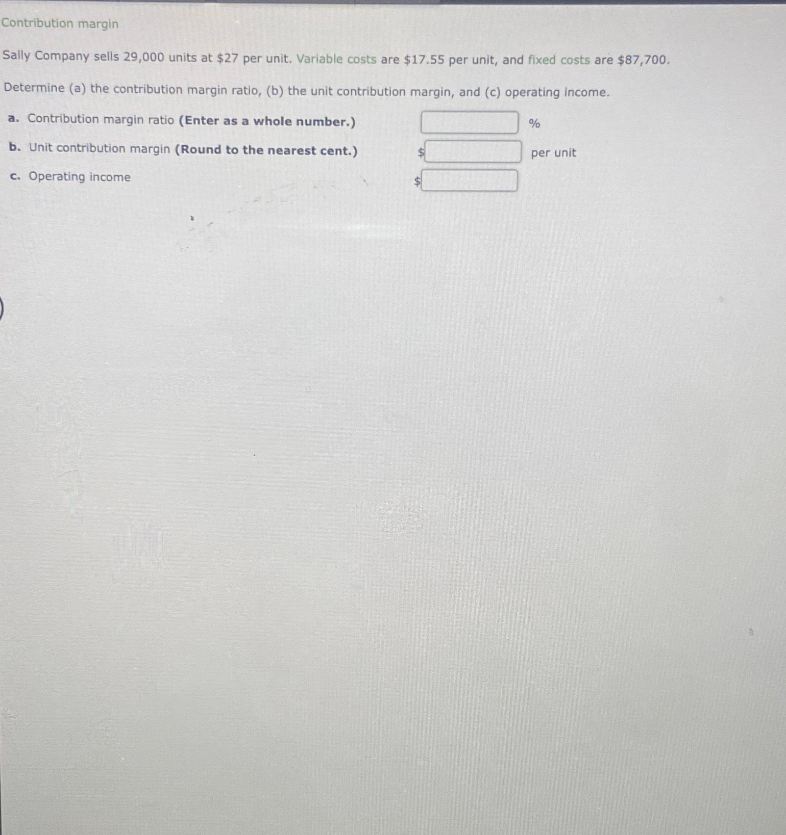  Contribution margin Sally Company sells 29,000 units at $27 per unit.
