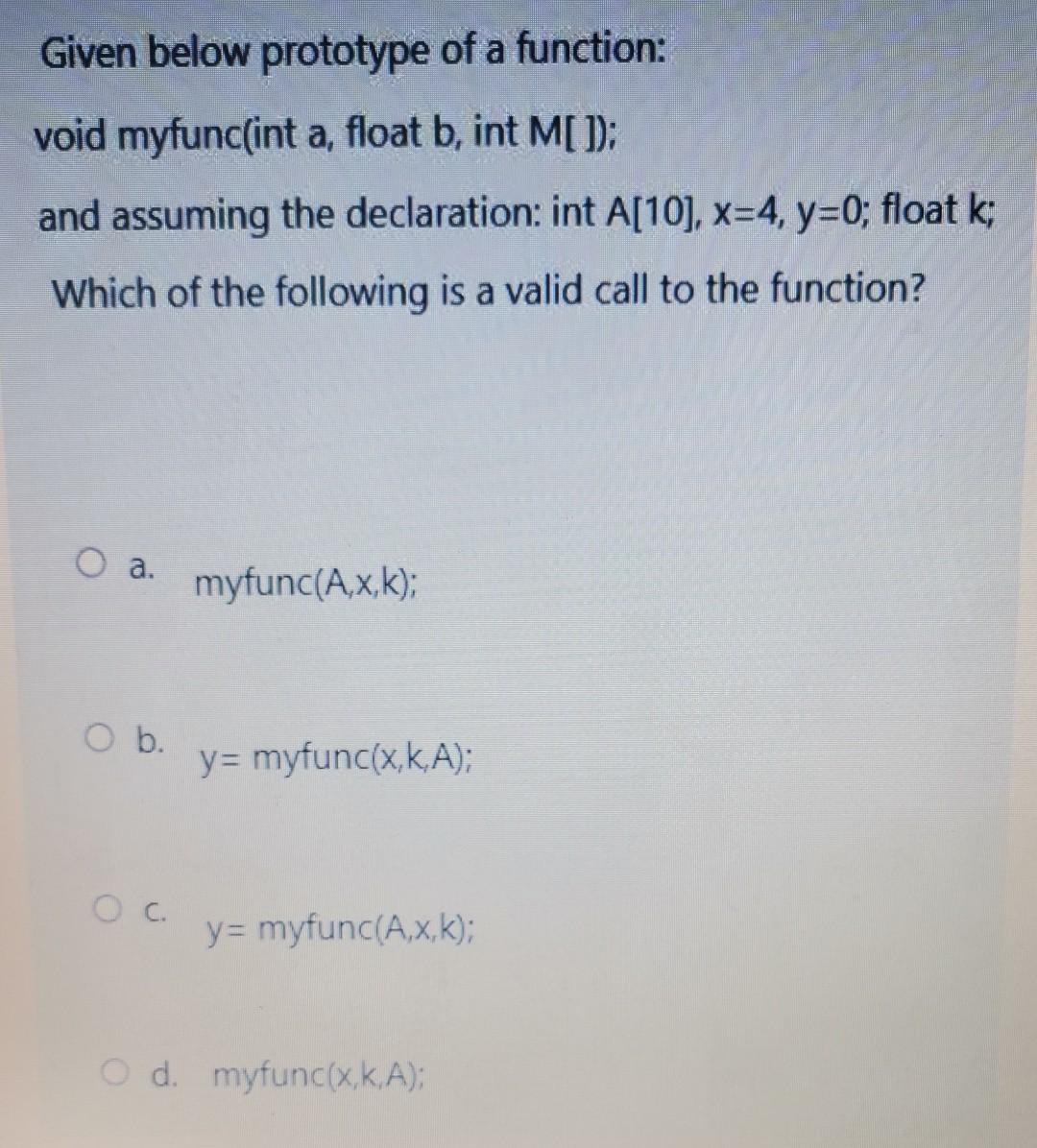  Given below prototype of a function: void myfunc(int a, float b,