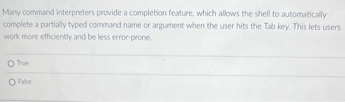  Many command interpreters provide a completion feature, which allows the shell