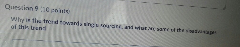 Question 9 (10 points) Why is the trend towards single sourcing,