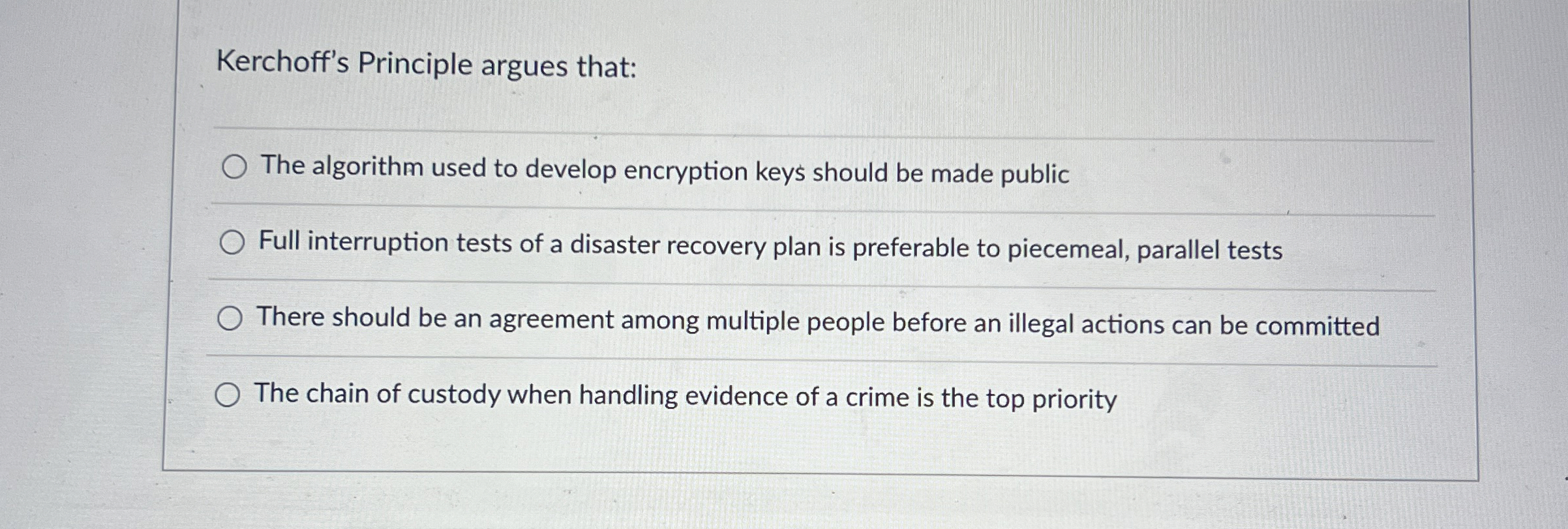  Kerchoff's Principle argues that: The algorithm used to develop encryption keys