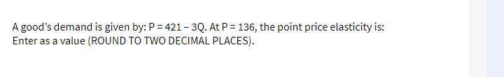  A good's demand is given by: P = 421 - 3Q.