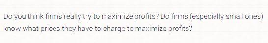 Do you think firms really try to maximize profits? Do firms