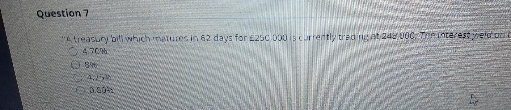 Question 7 "A treasury bill which matures in 62 days for