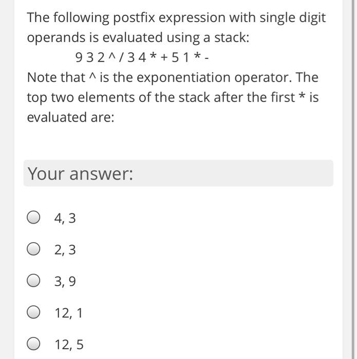 answer quick please The following postfix expression with single digit operands is