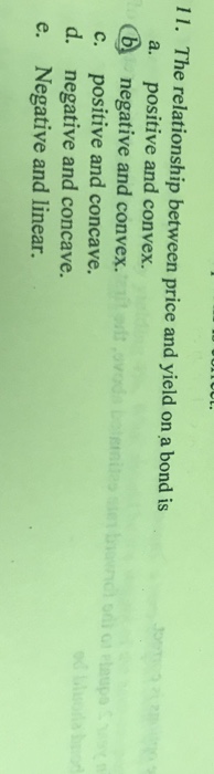  11. The relationship between price and yield on a bond is