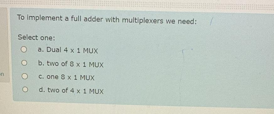  To implement a full adder with multiplexers we need: Select one: