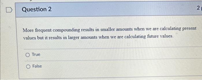 More frequent compounding results in smaller amounts when we are calculating