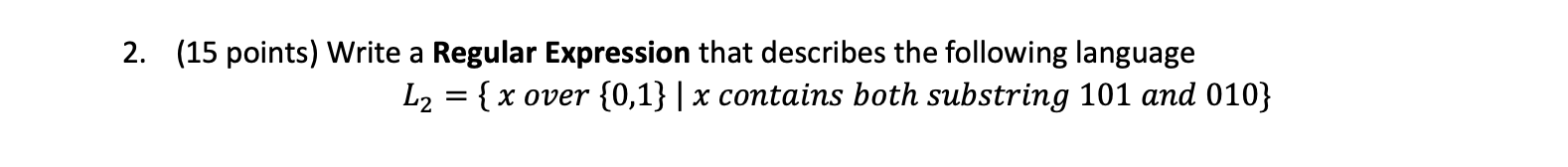 Theory of Computation (15 points) Write a Regular Expression that describes the