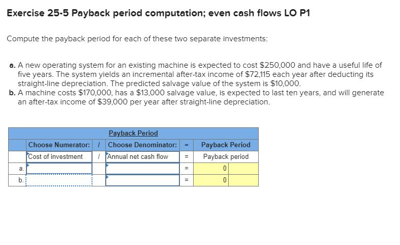  Exercise 25-5 Payback period computation; even cash flows LO P1 Compute