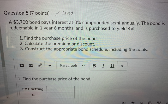  Question 5 (7 points) Saved A $3,700 bond pays interest at