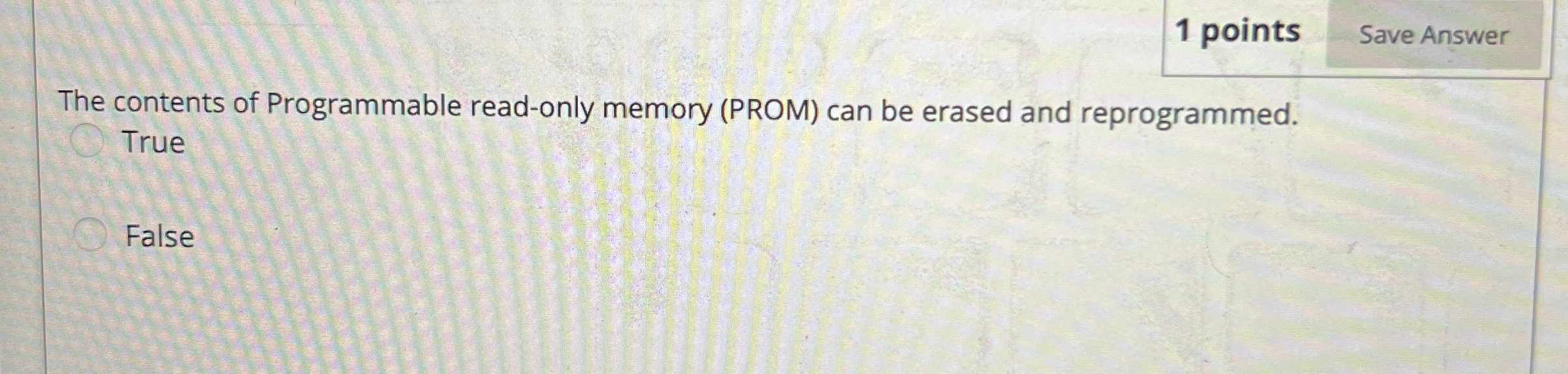  1 points Save Answer The contents of Programmable read-only memory (PROM)