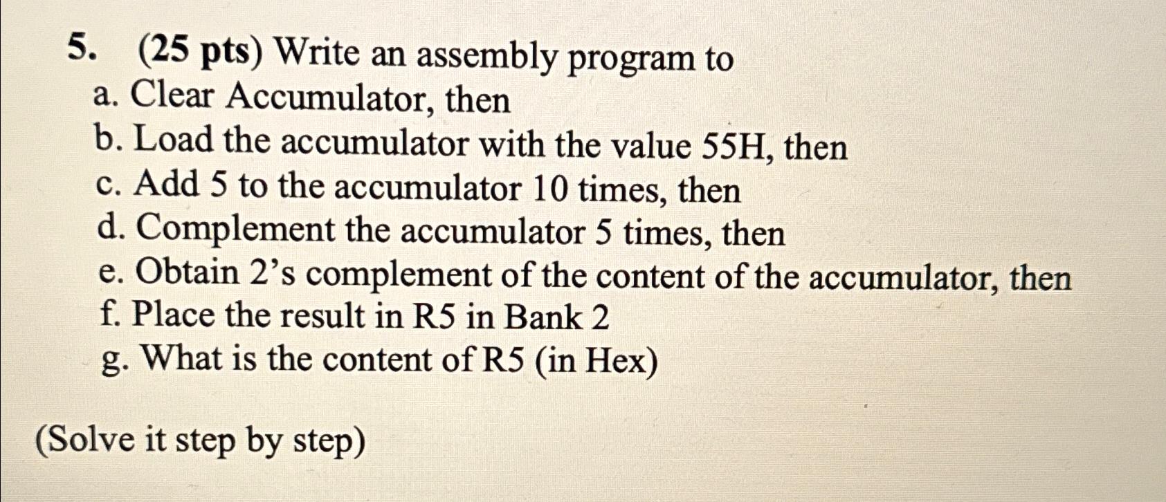  (25 pts) Write an assembly program to a. Clear Accumulator, then