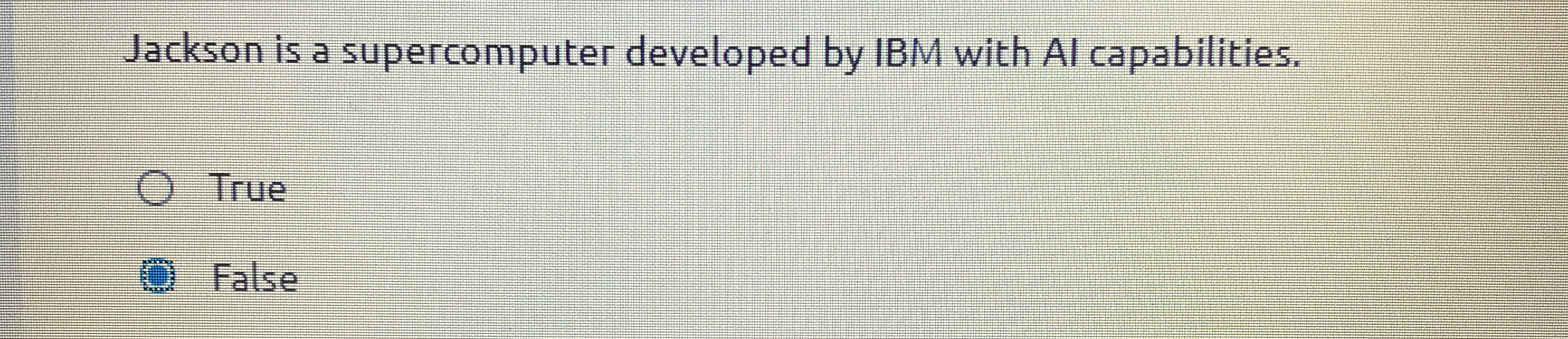  Jackson is a supercomputer developed by IBM with AI capabilities. True