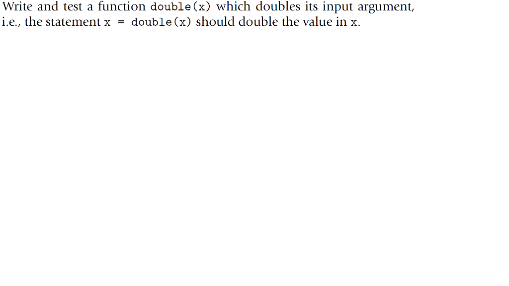 in matlab Write and test a function double(x) which doubles its input