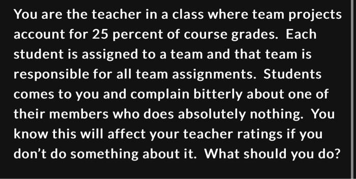  You are the teacher in a class where team projects account