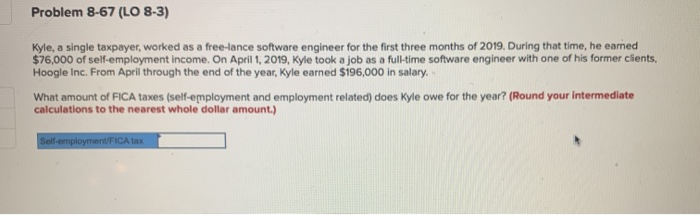  Problem 8-67 (LO 8-3) Kyle, a single taxpayer, worked as a