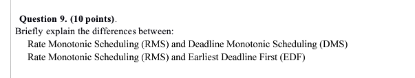  Question 9. (10 points). Briefly explain the differences between: Rate Monotonic