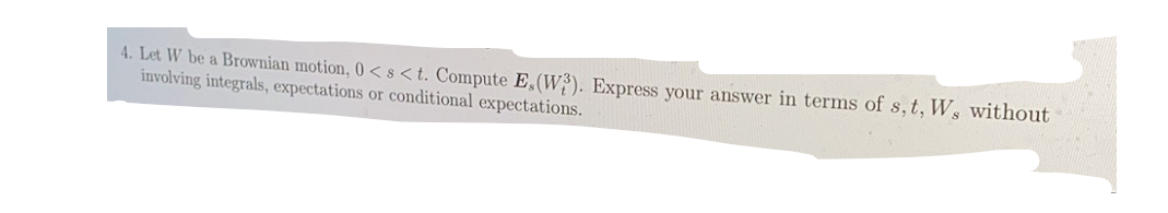 4. Let W be a Brownian motion, 0