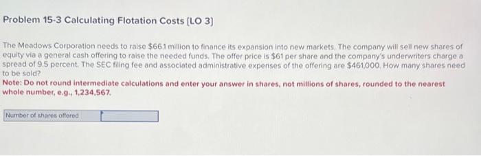  Problem 15-3 Calculating Flotation Costs [ [O3] The Meadows Corporation needs