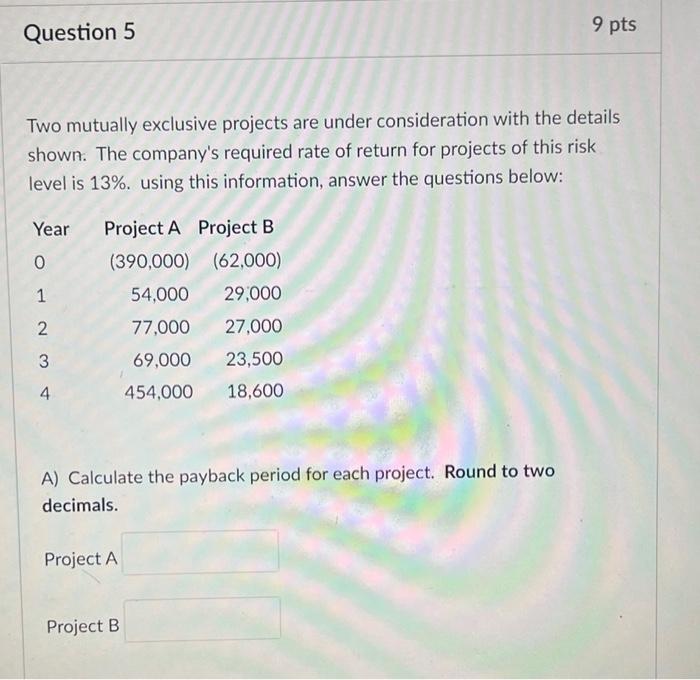  Two mutually exclusive projects are under consideration with the details shown.