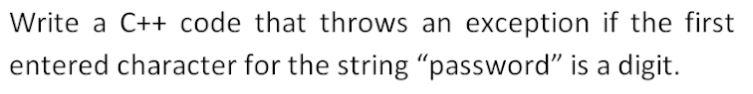 Write a C++ code that throws an exception if the first