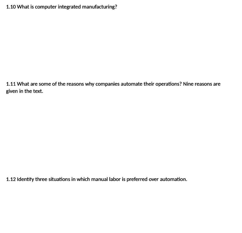 Solve as soon as possible 1.10 What is computer integrated manufacturing? 1.11