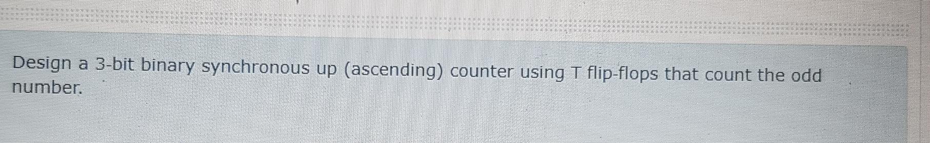  Design a 3-bit binary synchronous up (ascending) counter using T flip-flops