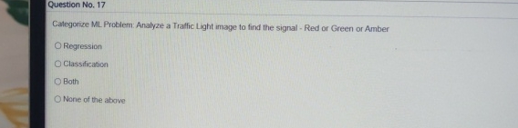  Question No.17 Calegorize ML Problem: Analyze a Traffic Light image to