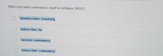  Which top-level command is used to configure SRGs? ipsubscriber tracking subscriber