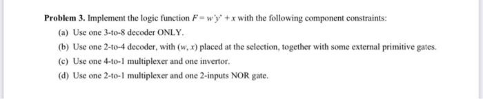  Problem 3. Implement the logic function F=w'y + x with the