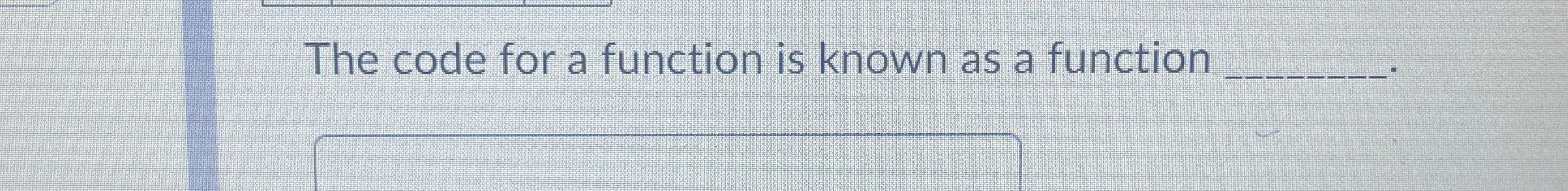  The code for a function is known as a function 