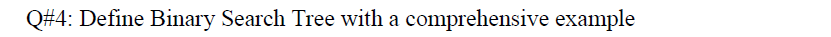 Q#4: Define Binary Search Tree with a comprehensive example