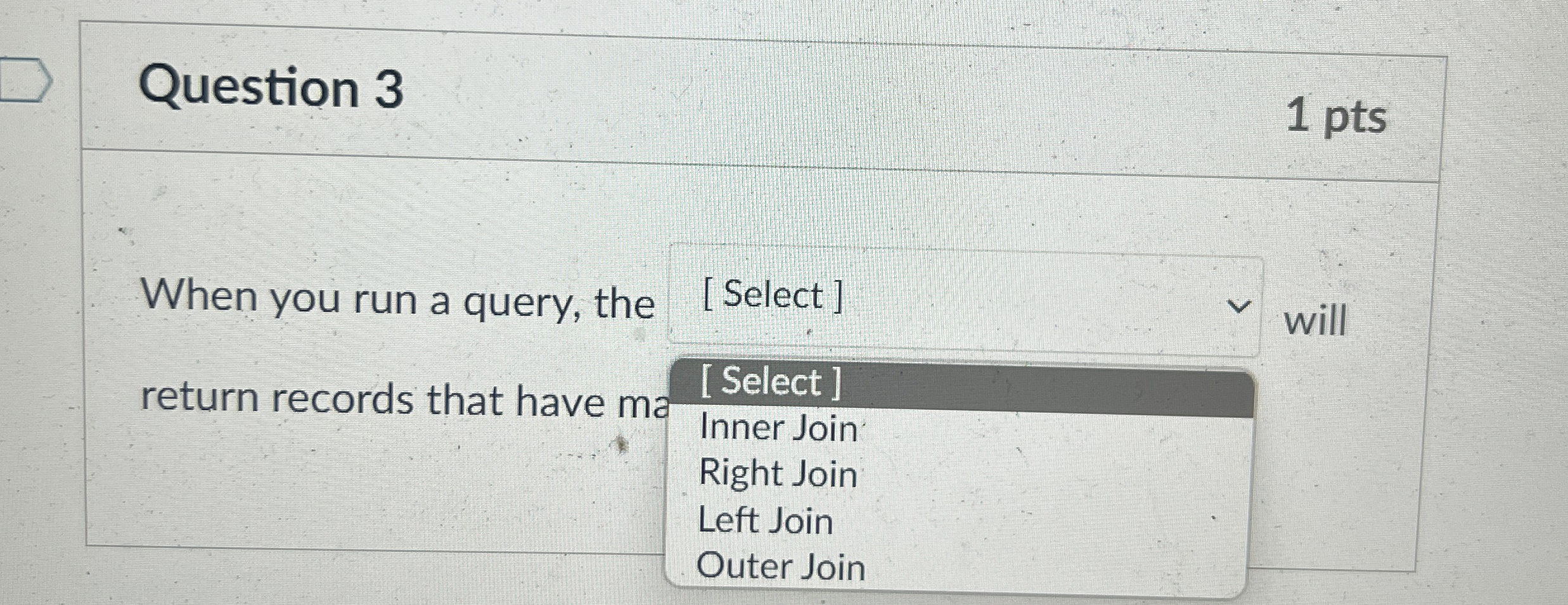  Question 3 1 pts When you run a query, the [
