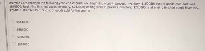  Bramble Corp.reported the following year-end information: beginning work in process inventory,