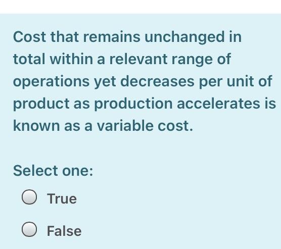 one: : True O False Cost that remains unchanged in total within