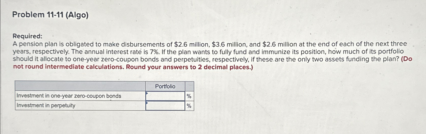  Problem 11-11(Algo) Required: A pension plan is obligated to make disbursements