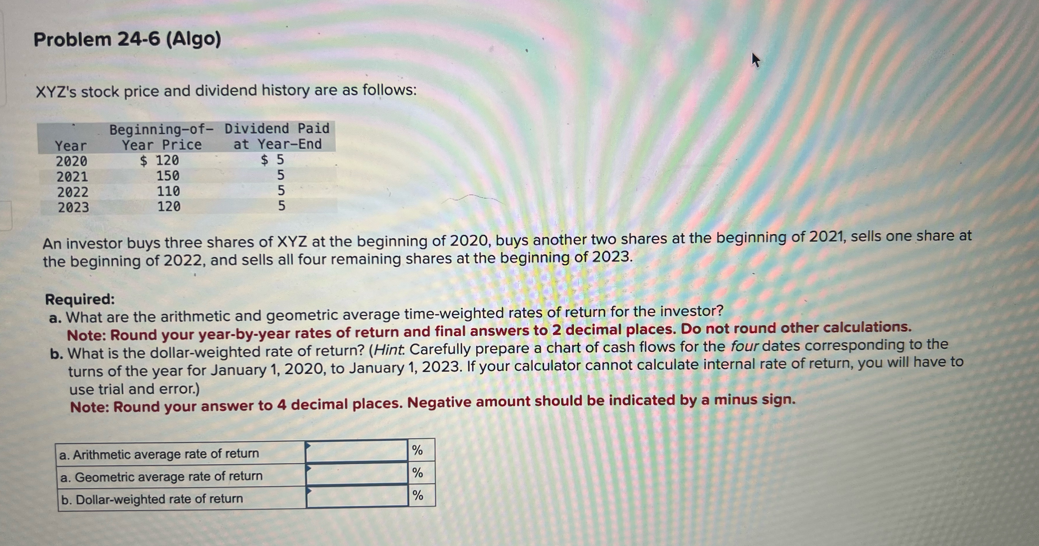  Problem 24-6(Algo) XYZ's stock price and dividend history are as follows: