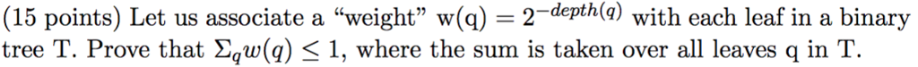  (15 points) Let us associate a "weight" w(a)-2-depth)with each leaf in