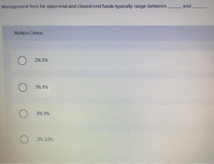  Management fees for open-end and closed-end funds typically range between and