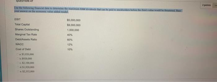  QUESTION 47 2 points Use the following financial data to determine