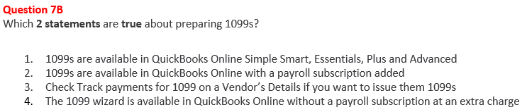Question 7B Which 2 statements are true about preparing 1099s? 1.