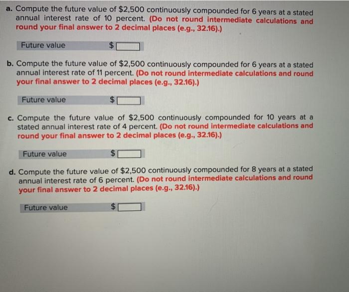  a. Compute the future value of $2,500 continuously compounded for 6